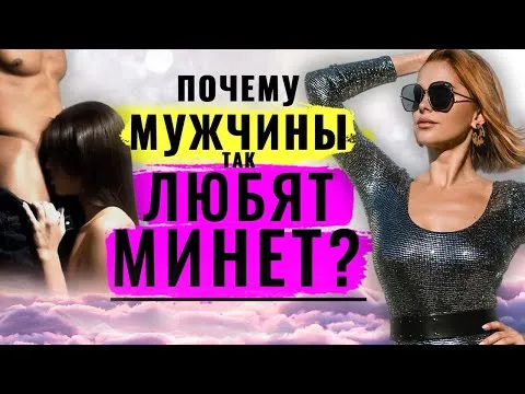 Минет. Оральный секс. Фелляция. Почему мужчины так любят минет?